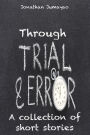 Through Trial and Error: A Collection of Short Stories