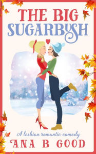 Title: The Big Sugarbush: A Lesbian Romance, Author: Ana B Good