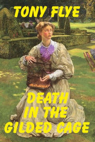 Title: Death in the Gilded Cage, A Jake Curtis / Vanessa Malone Mystery, Author: Tony Flye