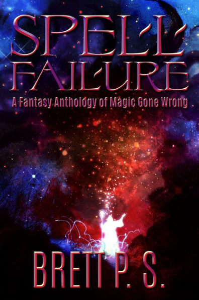 Spell Failure: A Fantasy Anthology of Magic Gone Wrong