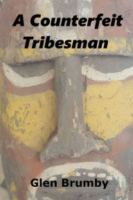 Title: A Counterfeit Tribesman, Author: Glen Brumby