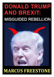 Title: Donald Trump and Brexit: Misguided Rebellion, Author: Marcus Freestone