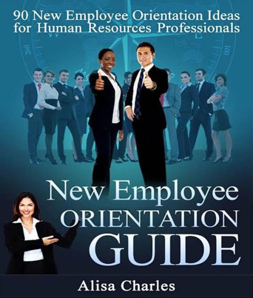 New Employee Orientation Guide: 90 New Employee Orientation Ideas for Human Resources Professionals