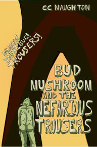 Title: Bud Mushroom and the Nefarious Trousers, Author: C.C. Naughton