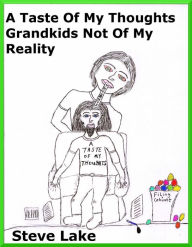 Title: A Taste Of My Thoughts Grandkids Not Of My Reality, Author: Steve Lake