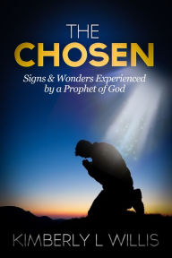 Title: The Chosen: Signs & Wonders Experienced by a Prophet of God, Author: Kimberly L Willis