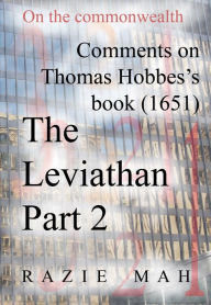 Title: Comments on Thomas Hobbes Book (1651) The Leviathan Part 2, Author: Razie Mah