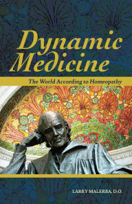 Title: Dynamic Medicine: The World According to Homeopathy, Author: Larry Malerba