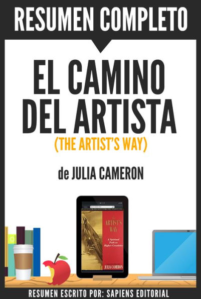 El Camino del Artista: Un Metodo Para Superar Los Obstaculos Que Nos Separan De Nuestro Ser Creativo (The Artist's Way): Resumen Completo Del Libro De Julia Cameron