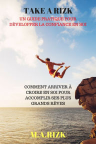 Title: Take A Rizk: Un guide pratique pour développer la confiance en soi, Author: Jon Geiger