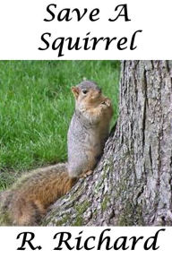 Title: Save A Squirrel, Author: R. Richard
