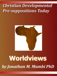 Title: Christian Developmental Presuppositions Today: Worldviews, Author: Jonathan Mubanga Mumbi