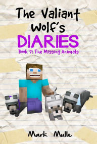 Title: The Valiant Wolf's Diaries, Book 7: The Missing Animals, Author: Mark Mulle