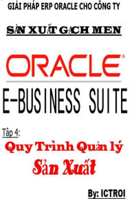 Title: Tap 4: Quy Trinh Quan Ly San Xuat- Giai phap ERP Oracle Cho Cong Ty San Xuat Gach Men, Author: Elvis Stewart