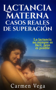 Title: Lactancia materna: casos reales de superación. La lactancia no siempre es fácil, pero es posible, Author: Carmen Vega