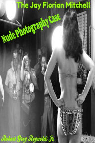 Title: The Jay Florian Mitchell Nude Photography Case, Author: Robert Grey Reynolds