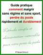 Guide pratique comment maigrir sans régime et sans sport, perdre du poids rapidement et durablement Méthode simple et alimentation naturelle pour votre perte de poids