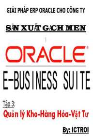 Title: Tap 3: Quan Ly Kho Hang Hoa Vat Tu- Giai phap ERP Oracle Cho Cong Ty San Xuat Gach Me, Author: Elvis Stewart