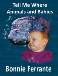 Title: Tell Me Where Animals and Babies, Author: Bonnie Ferrante