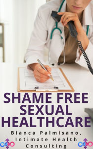 Title: Shame-Free Sexual Healthcare, Author: Bianca Palmisano