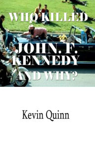 Title: Who Killed John F. Kennedy and Why., Author: Kevin Quinn