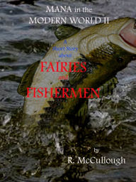 Title: Mana in the Modern World II: Fairies and Fishermen, Author: R. McCullough