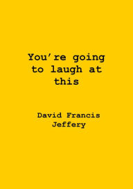 Title: You're Going To Laugh At This, Author: David Francis Jeffery