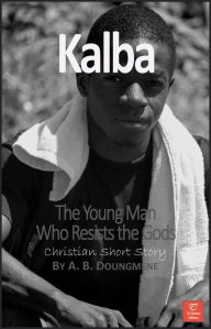 Title: Kalba, the Young Man Who Resists the Gods, Author: A. B. Doungméné