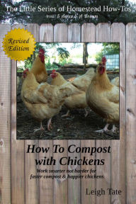 Title: How To Compost With Chickens: Work Smarter Not Harder for Faster Compost & Happier Chickens, Author: Leigh Tate