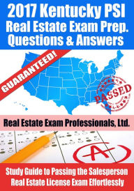 Title: 2017 Kentucky PSI Real Estate Exam Prep Questions, Answers & Explanations: Study Guide to Passing the Salesperson Real Estate License Exam Effortlessly, Author: Real Estate Exam Professionals Ltd.