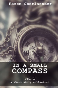 Title: In a Small Compass: Vol. 1, Author: Karen Oberlaender