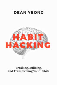 Title: Habit Hacking: Breaking, Building, and Transforming Your Habits, Author: Dean Yeong