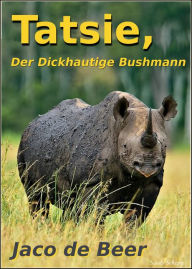 Title: Tatsie, Der Dickhäutige Buschmann, Author: Jaco de Beer