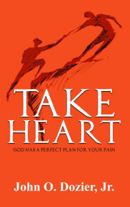 Title: Take Heart: God Has a Perfect Plan for Your Pain, Author: John O. Dozier Jr