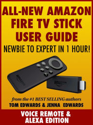 Title: All-New Amazon Fire TV Stick User Guide: Newbie to Expert in 1 Hour!, Author: Tom Edwards