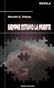 Title: Siempre estuvo la muerte, Author: Marcelo Urbano