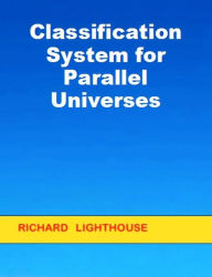 Title: Classification System for Parallel Universes, Author: Richard Lighthouse