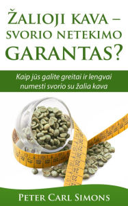 Title: Zalioji kava: svorio netekimo garantas? - Kaip jus galite greitai ir lengvai numesti svorio su zalia kava, Author: Peter Carl Simons