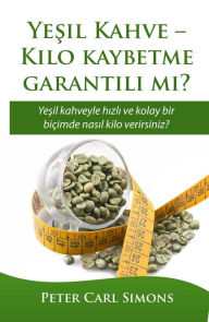 Title: Yesil Kahve: Kilo kaybetme garantili mi? - Yesil kahveyle hizli ve kolay bir bicimde nasil kilo verirsiniz?, Author: Peter Carl Simons