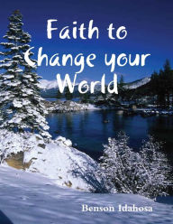 Title: Faith To Change Your World, Author: Benson Idahosa