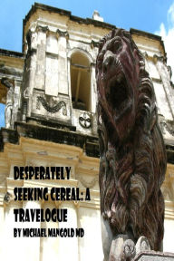 Title: Desperately Seeking Cereal: A Travelogue, Author: Michael Mangold