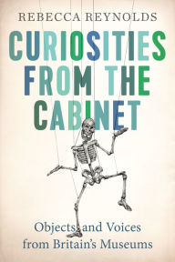 Title: Curiosities from the Cabinet: Objects and Voices from Britain's Museums, Author: Rebecca Reynolds