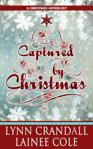 Title: Captured by Christmas, a Christmas Anthology: Snowbound and The Mistletoe Effect, Author: Lynn Crandall