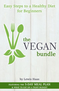 Title: The Vegan Bundle: Easy Steps to a Healthy Diet for Beginners, Author: Lewis Haas