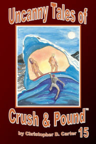 Title: Uncanny Tales of Crush and Pound 15, Author: Christopher D. Carter