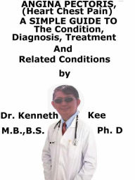 Title: Angina Pectoris, (Heart Chest Pain) A Simple Guide To The Condition, Diagnosis, Treatment And Related Conditions, Author: Kenneth Kee