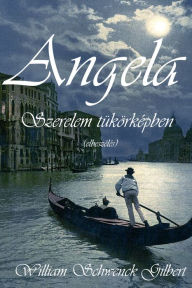 Title: Angela: Szerelem tükörképben, Author: William Schwenck Gilbert