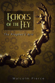 Title: Echoes of the Fey: The Prophet's Arm, Author: Malcolm Pierce