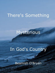 Title: There's Something Mysterious in God's Country (Nova Scotia), Author: Beamish O'Bryan