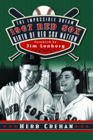 Title: The Impossible Dream 1967 Red Sox: Birth of Red Sox Nation, Author: Herb Crehan